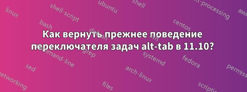 Как вернуть прежнее поведение переключателя задач alt-tab в 11.10?