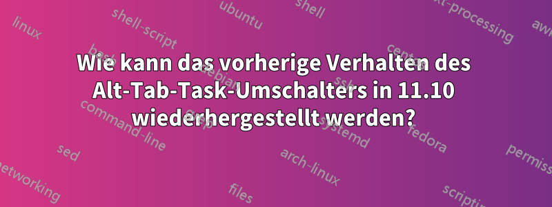 Wie kann das vorherige Verhalten des Alt-Tab-Task-Umschalters in 11.10 wiederhergestellt werden?