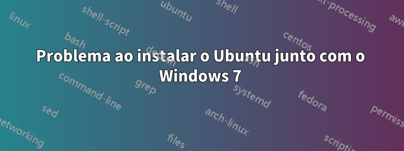 Problema ao instalar o Ubuntu junto com o Windows 7