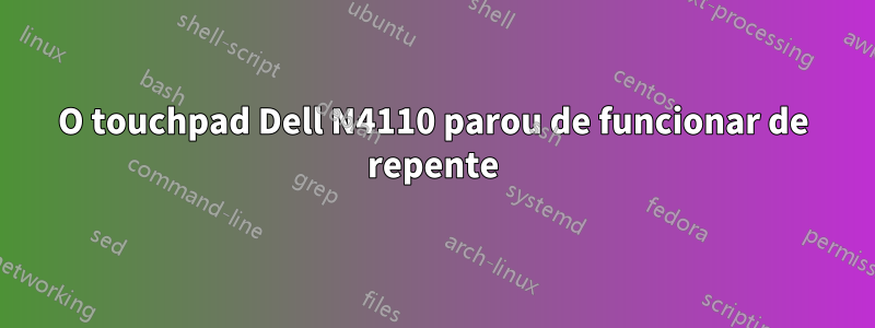 O touchpad Dell N4110 parou de funcionar de repente