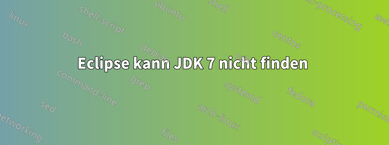 Eclipse kann JDK 7 nicht finden