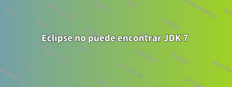 Eclipse no puede encontrar JDK 7