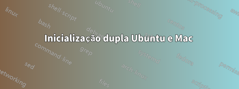 Inicialização dupla Ubuntu e Mac