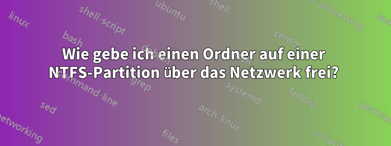 Wie gebe ich einen Ordner auf einer NTFS-Partition über das Netzwerk frei?