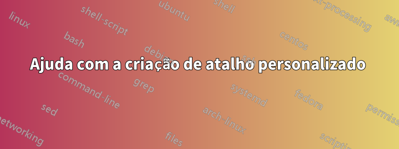 Ajuda com a criação de atalho personalizado