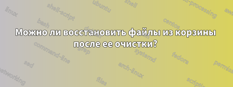 Можно ли восстановить файлы из корзины после ее очистки?