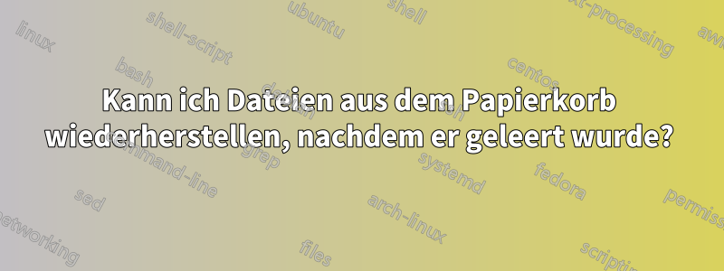 Kann ich Dateien aus dem Papierkorb wiederherstellen, nachdem er geleert wurde?