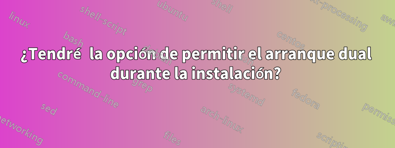 ¿Tendré la opción de permitir el arranque dual durante la instalación?