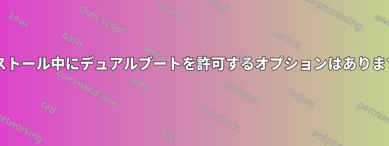 インストール中にデュアルブートを許可するオプションはありますか?