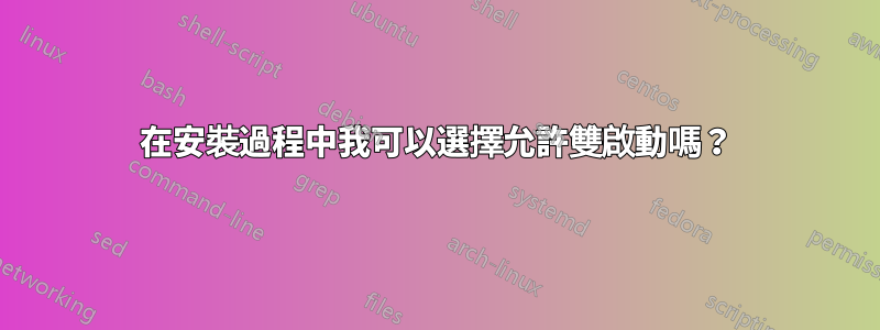 在安裝過程中我可以選擇允許雙啟動嗎？