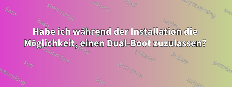 Habe ich während der Installation die Möglichkeit, einen Dual-Boot zuzulassen?