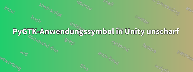 PyGTK-Anwendungssymbol in Unity unscharf