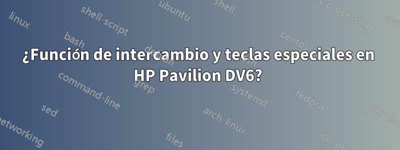 ¿Función de intercambio y teclas especiales en HP Pavilion DV6?