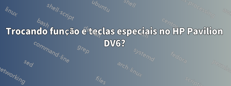 Trocando função e teclas especiais no HP Pavilion DV6?