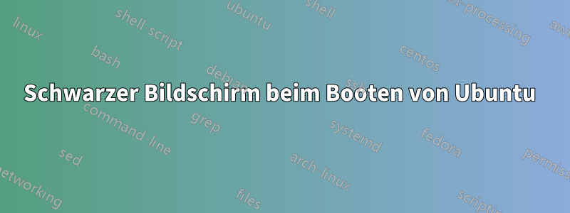 Schwarzer Bildschirm beim Booten von Ubuntu 