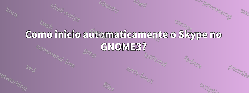 Como inicio automaticamente o Skype no GNOME3?