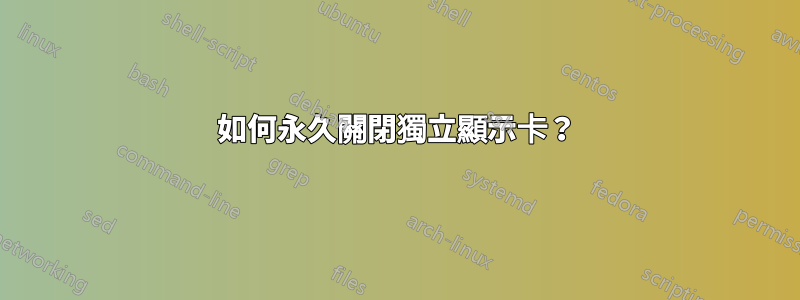 如何永久關閉獨立顯示卡？