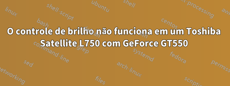 O controle de brilho não funciona em um Toshiba Satellite L750 com GeForce GT550