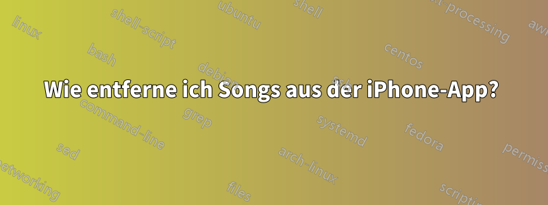 Wie entferne ich Songs aus der iPhone-App?