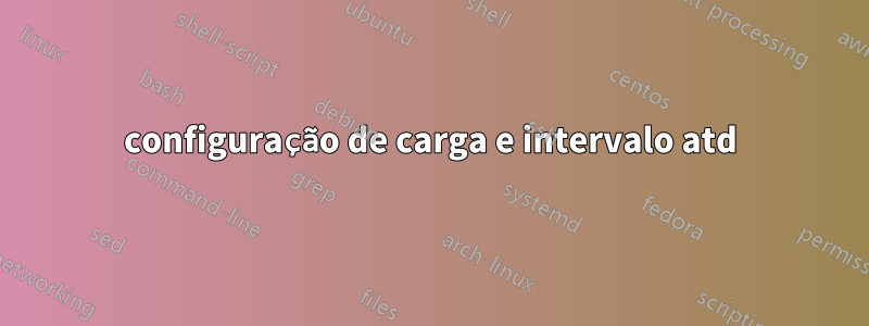 configuração de carga e intervalo atd