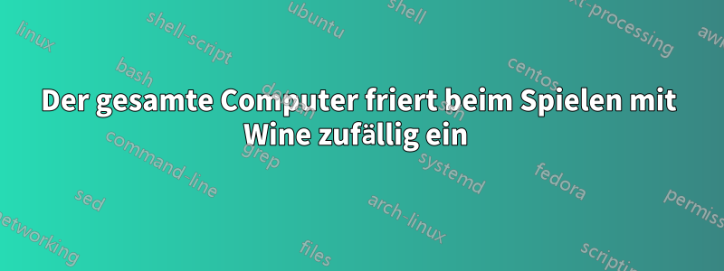 Der gesamte Computer friert beim Spielen mit Wine zufällig ein 