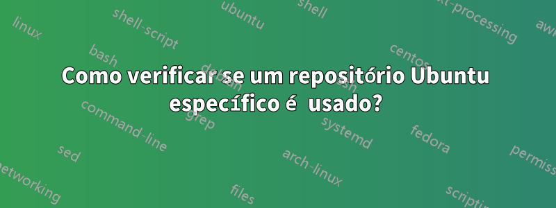 Como verificar se um repositório Ubuntu específico é usado?