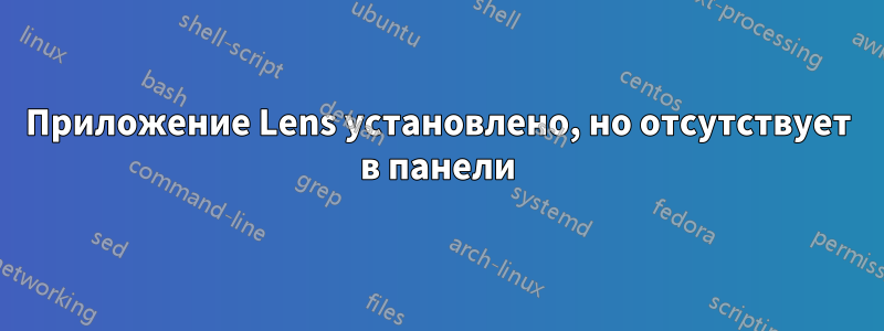 Приложение Lens установлено, но отсутствует в панели