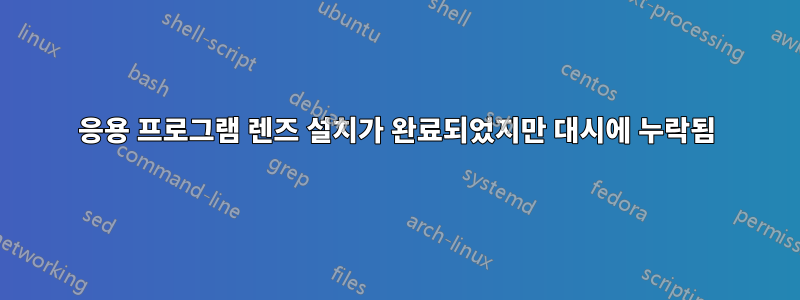 응용 프로그램 렌즈 설치가 완료되었지만 대시에 누락됨