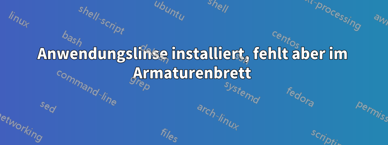 Anwendungslinse installiert, fehlt aber im Armaturenbrett