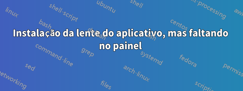 Instalação da lente do aplicativo, mas faltando no painel