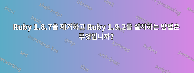 Ruby 1.8.7을 제거하고 Ruby 1.9.2를 설치하는 방법은 무엇입니까?