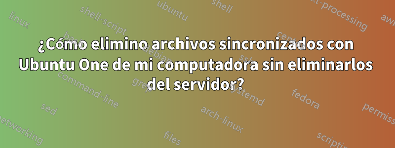 ¿Cómo elimino archivos sincronizados con Ubuntu One de mi computadora sin eliminarlos del servidor?