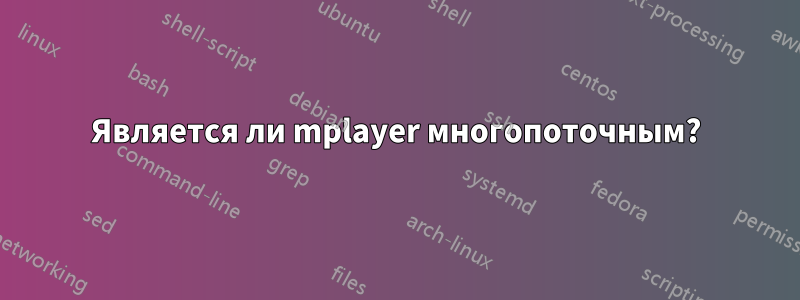 Является ли mplayer многопоточным?