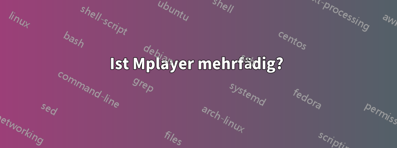 Ist Mplayer mehrfädig?