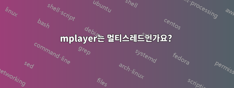 mplayer는 멀티스레드인가요?