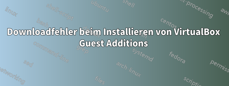 Downloadfehler beim Installieren von VirtualBox Guest Additions