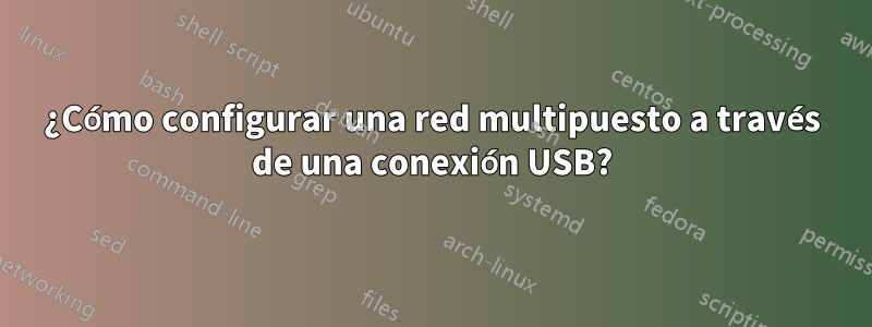 ¿Cómo configurar una red multipuesto a través de una conexión USB?