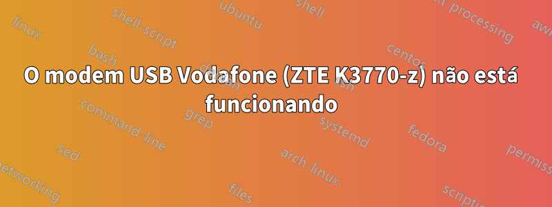 O modem USB Vodafone (ZTE K3770-z) não está funcionando 