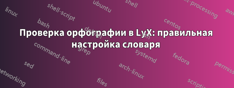 Проверка орфографии в LyX: правильная настройка словаря