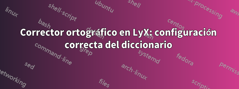 Corrector ortográfico en LyX: configuración correcta del diccionario