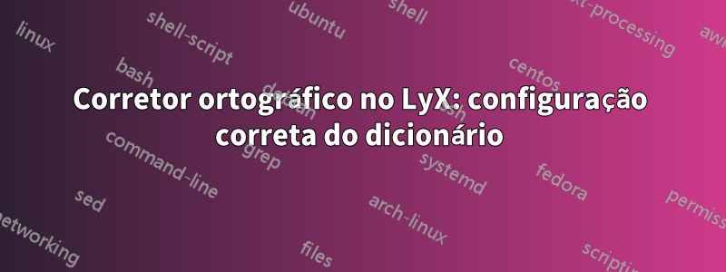 Corretor ortográfico no LyX: configuração correta do dicionário