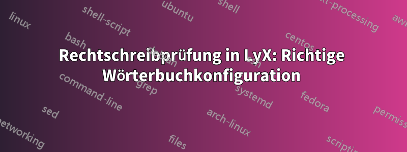 Rechtschreibprüfung in LyX: Richtige Wörterbuchkonfiguration