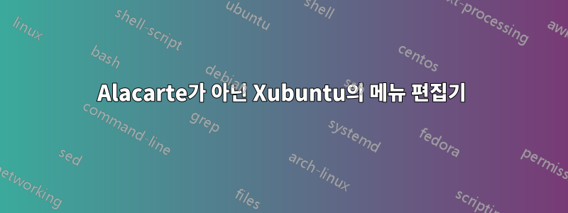 Alacarte가 아닌 Xubuntu의 메뉴 편집기