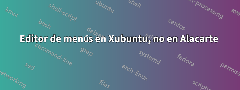 Editor de menús en Xubuntu, no en Alacarte