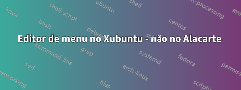 Editor de menu no Xubuntu - não no Alacarte