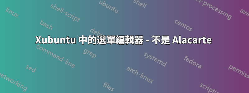 Xubuntu 中的選單編輯器 - 不是 Alacarte