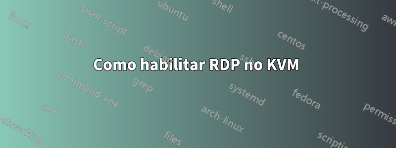 Como habilitar RDP no KVM