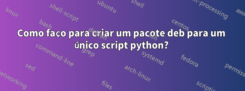 Como faço para criar um pacote deb para um único script python?