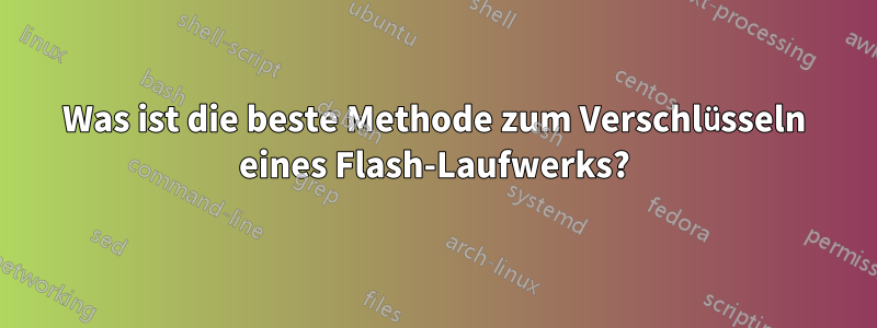 Was ist die beste Methode zum Verschlüsseln eines Flash-Laufwerks?