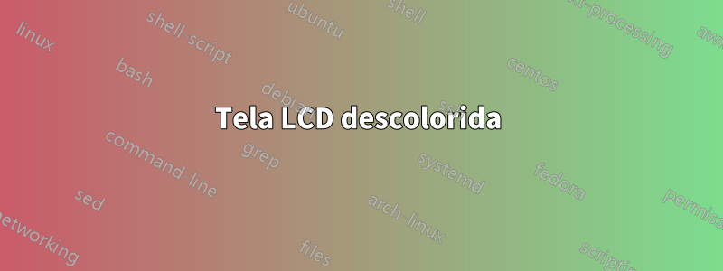 Tela LCD descolorida